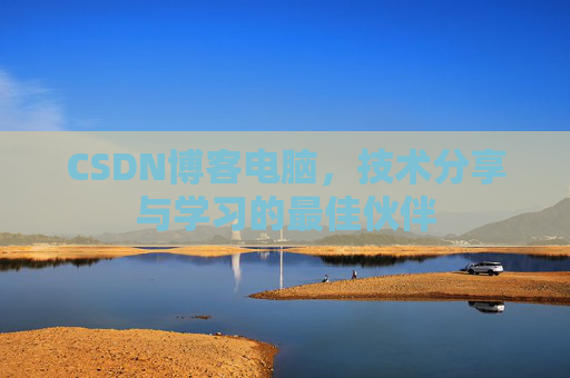 CSDN博客电脑，技术分享与学习的最佳伙伴